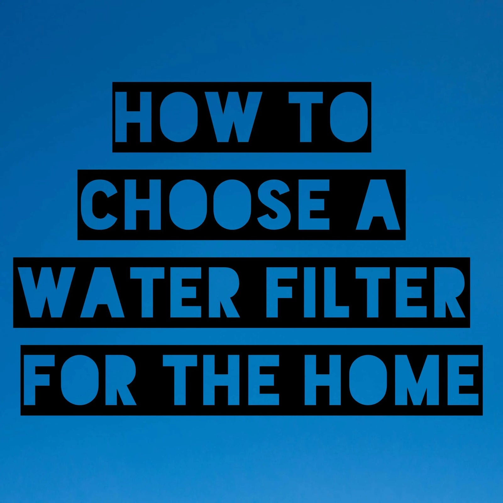 How to Choose a Water Filter for the Home