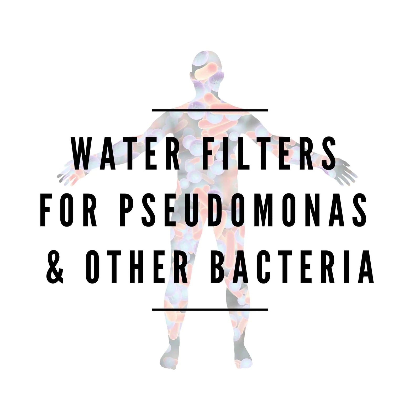 Effective Water Filters to Remove Pseudomonas: A Complete Guide